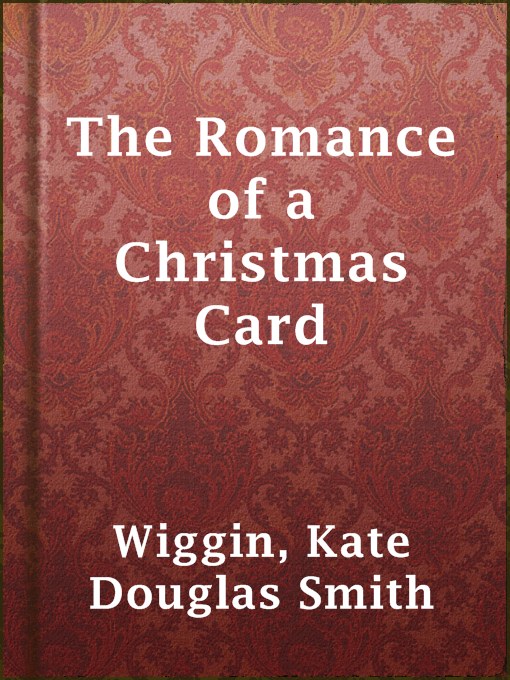 Title details for The Romance of a Christmas Card by Kate Douglas Smith Wiggin - Available